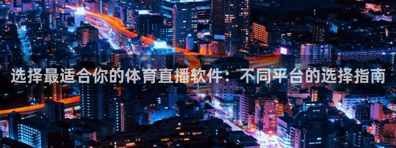 蜘蛛直播体育免费：选择最适合你的体育直播软件：不同平台的选择指南